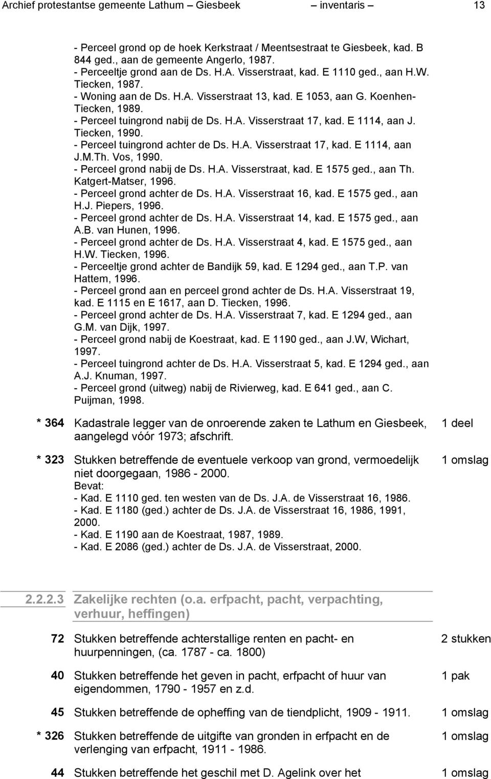 - Perceel tuingrond nabij de Ds. H.A. Visserstraat 17, kad. E 1114, aan J. Tiecken, 1990. - Perceel tuingrond achter de Ds. H.A. Visserstraat 17, kad. E 1114, aan J.M.Th. Vos, 1990.