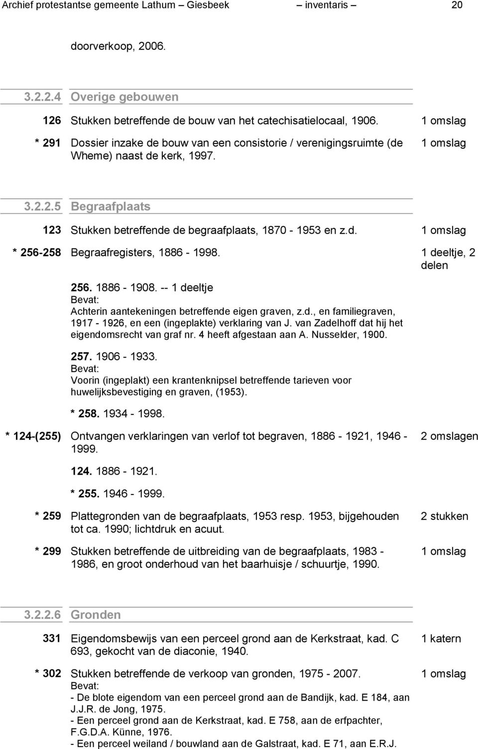 1 deeltje, 2 delen 256. 1886-1908. -- 1 deeltje Achterin aantekeningen betreffende eigen graven, z.d., en familiegraven, 1917-1926, en een (ingeplakte) verklaring van J.