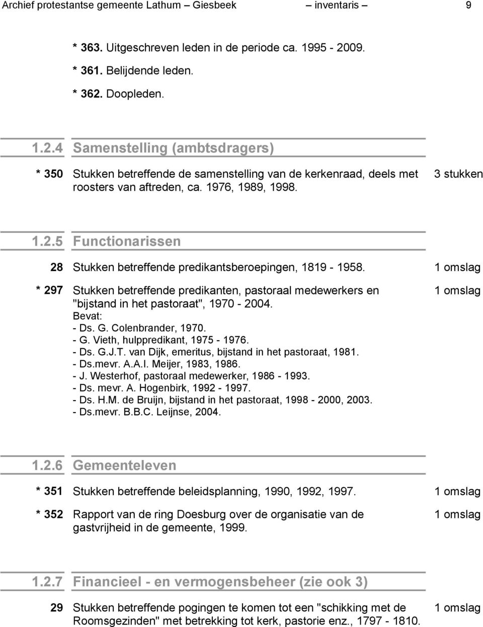 3 stukken 1.2.5 Functionarissen 28 Stukken betreffende predikantsberoepingen, 1819-1958. * 297 Stukken betreffende predikanten, pastoraal medewerkers en "bijstand in het pastoraat", 1970-2004. - Ds.