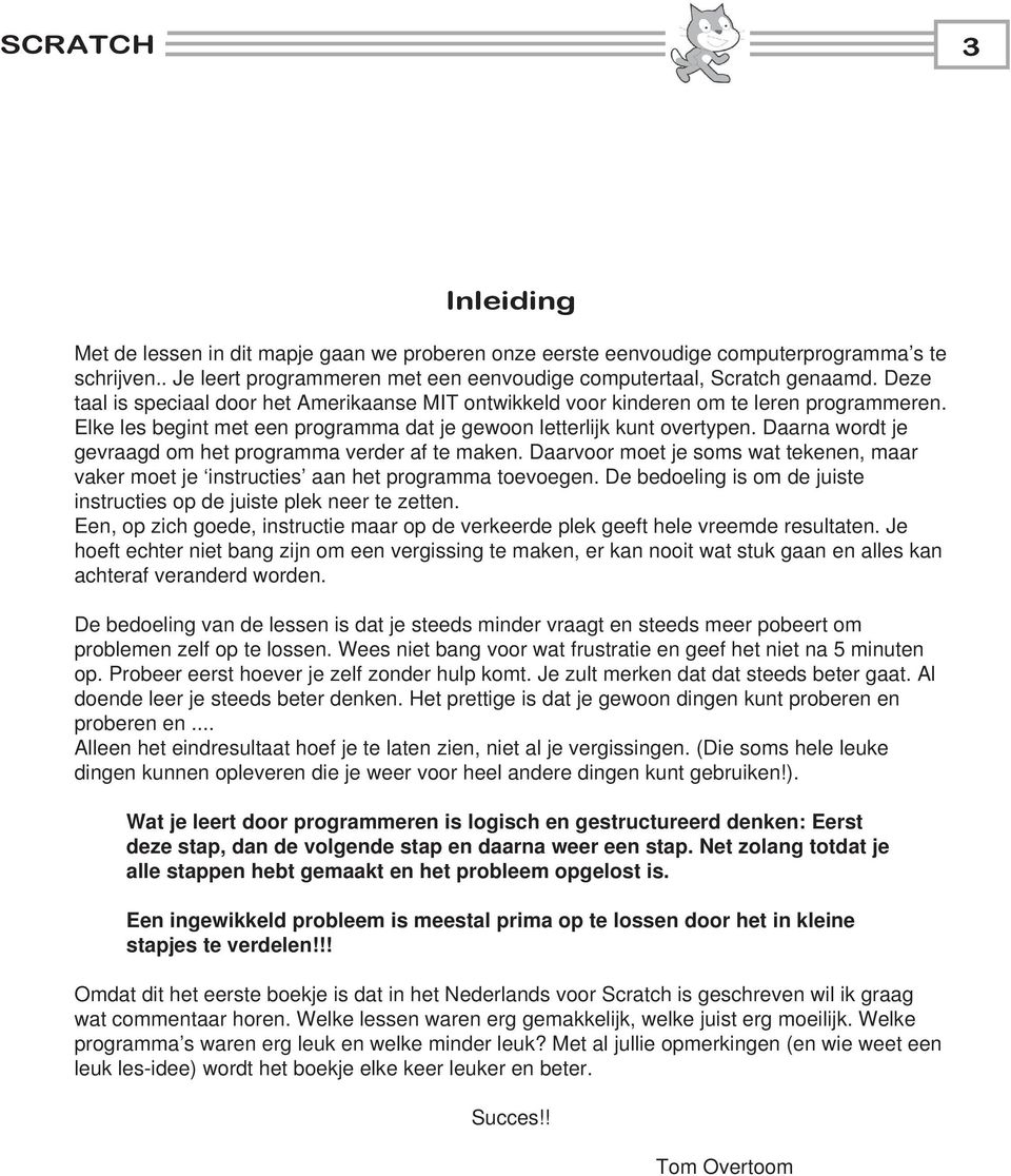 Daarna wordt je gevraagd om het programma verder af te maken. Daarvoor moet je soms wat tekenen, maar vaker moet je instructies aan het programma toevoegen.