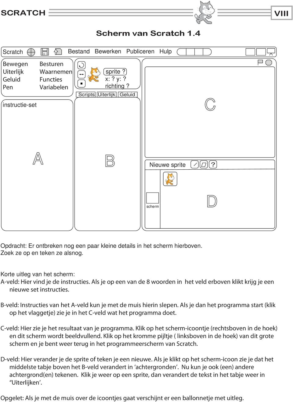 Korte uitleg van het scherm: A-veld: Hier vind je de instructies. Als je op een van de 8 woorden in het veld erboven klikt krijg je een nieuwe set instructies.