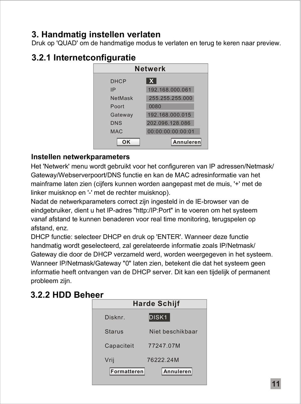 086 MAC 00:00:00:00:00:01 Annuleren Instellen netwerkparameters Het 'Netwerk' menu wordt gebruikt voor het configureren van IP adressen/netmask/ Gateway/Webserverpoort/DNS functie en kan de MAC