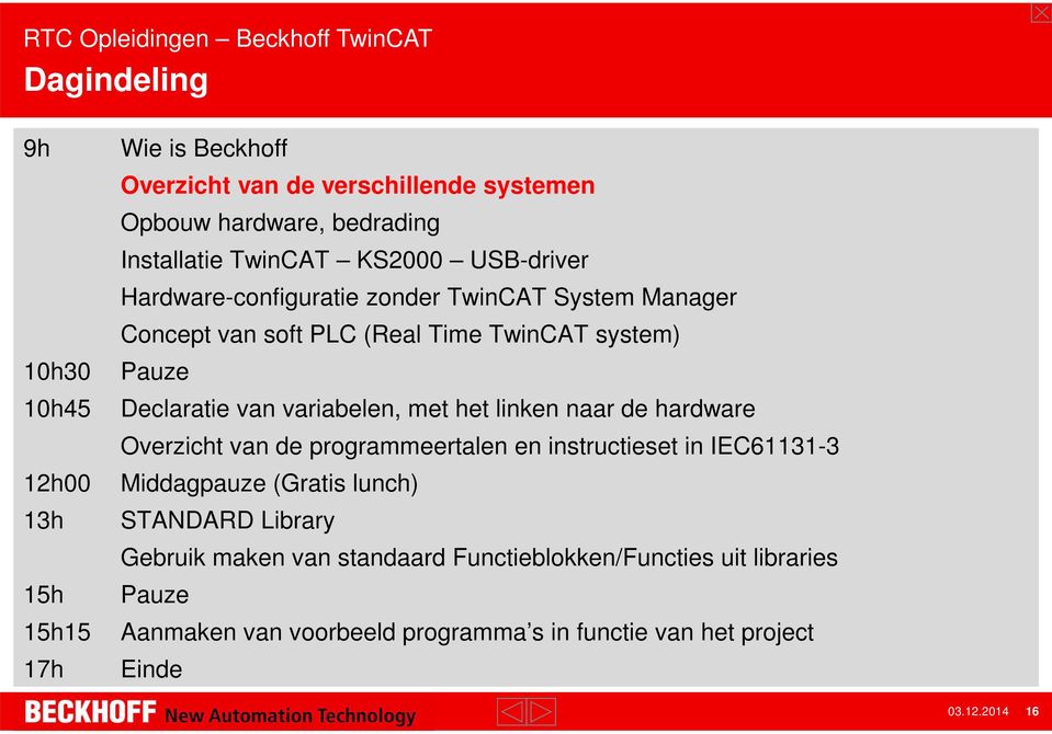 het linken naar de hardware Overzicht van de programmeertalen en instructieset in IEC61131-3 12h00 13h 15h 15h15 17h Middagpauze (Gratis lunch)