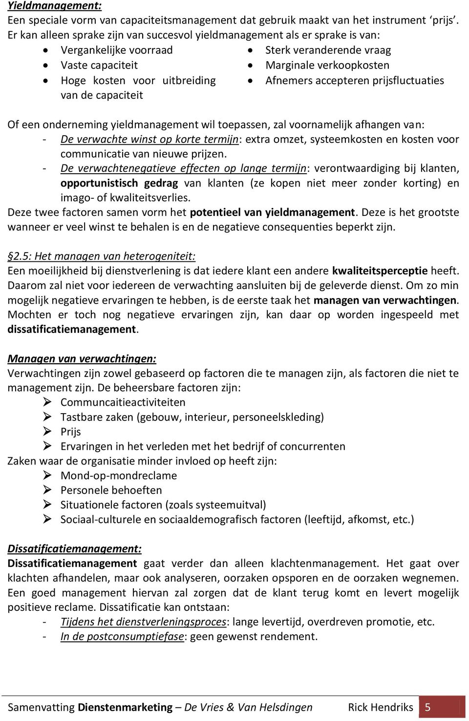 de capaciteit Afnemers accepteren prijsfluctuaties Of een onderneming yieldmanagement wil toepassen, zal voornamelijk afhangen van: - De verwachte winst op korte termijn: extra omzet, systeemkosten