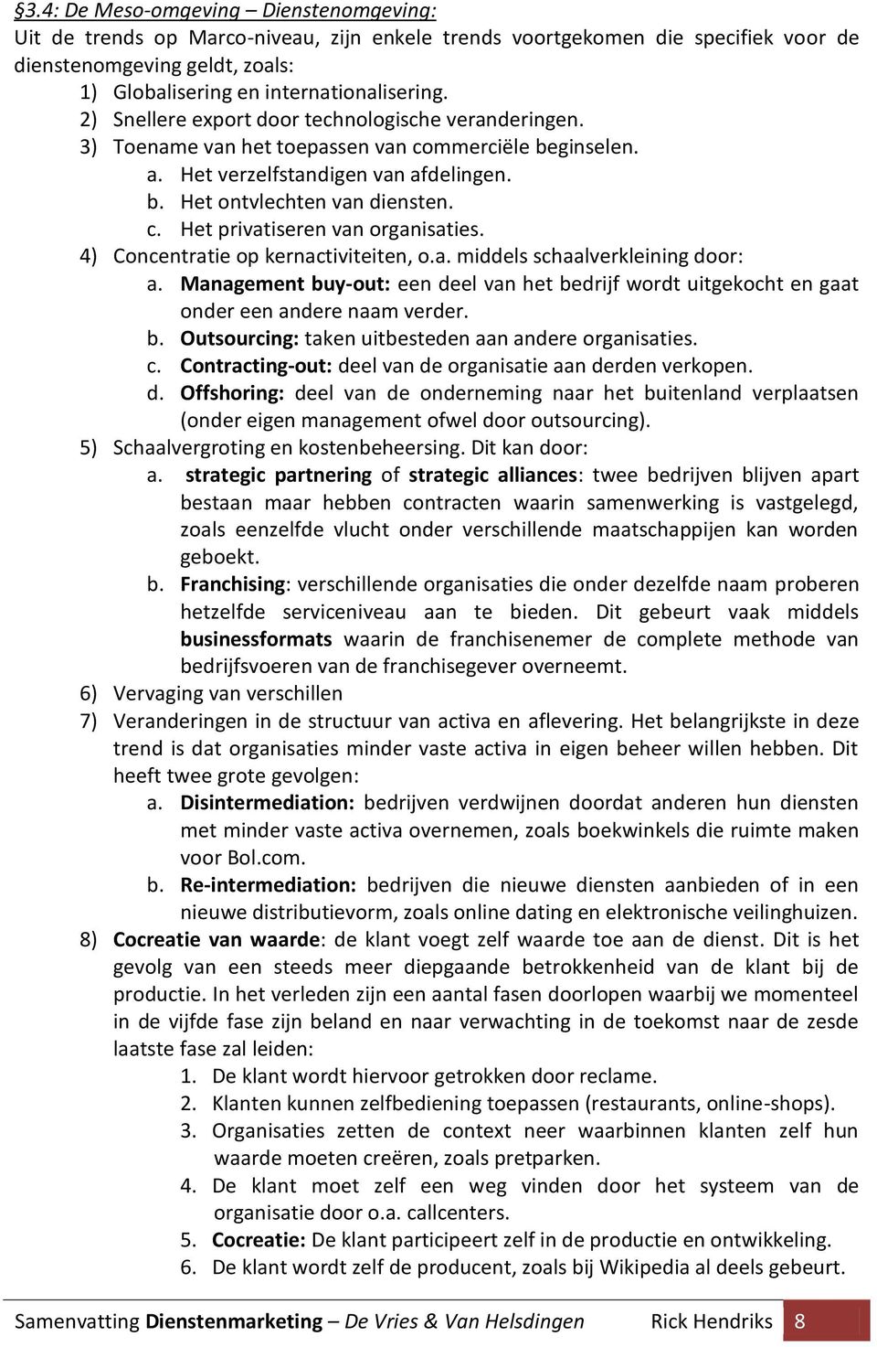 4) Concentratie op kernactiviteiten, o.a. middels schaalverkleining door: a. Management buy-out: een deel van het bedrijf wordt uitgekocht en gaat onder een andere naam verder. b. Outsourcing: taken uitbesteden aan andere organisaties.