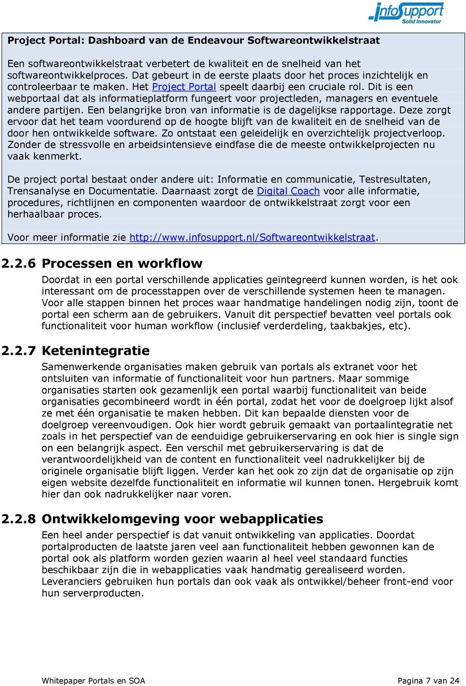 Dit is een webportaal dat als informatieplatform fungeert voor projectleden, managers en eventuele andere partijen. Een belangrijke bron van informatie is de dagelijkse rapportage.