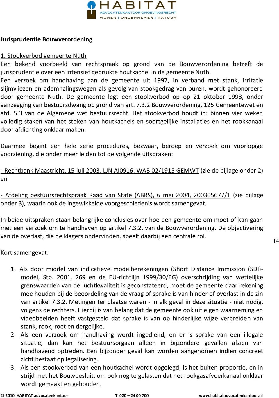 Een verzoek om handhaving aan de gemeente uit 1997, in verband met stank, irritatie slijmvliezen en ademhalingswegen als gevolg van stookgedrag van buren, wordt gehonoreerd door gemeente Nuth.