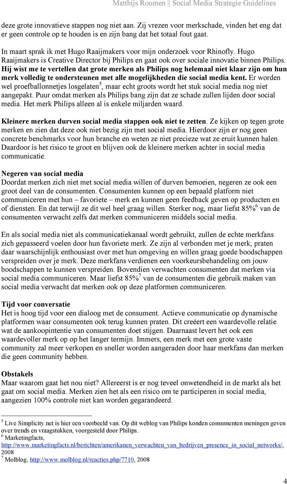 Hij wist me te vertellen dat grote merken als Philips nog helemaal niet klaar zijn om hun merk volledig te ondersteunen met alle mogelijkheden die social media kent.