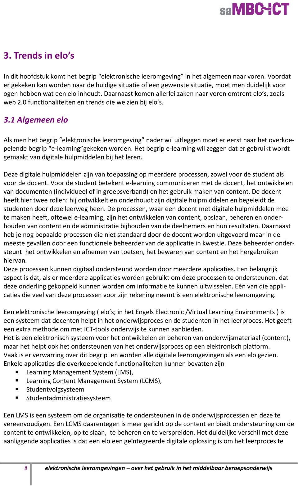 Daarnaast komen allerlei zaken naar voren omtrent elo s, zoals web 2.0 functionaliteiten en trends die we zien bij elo s. 3.