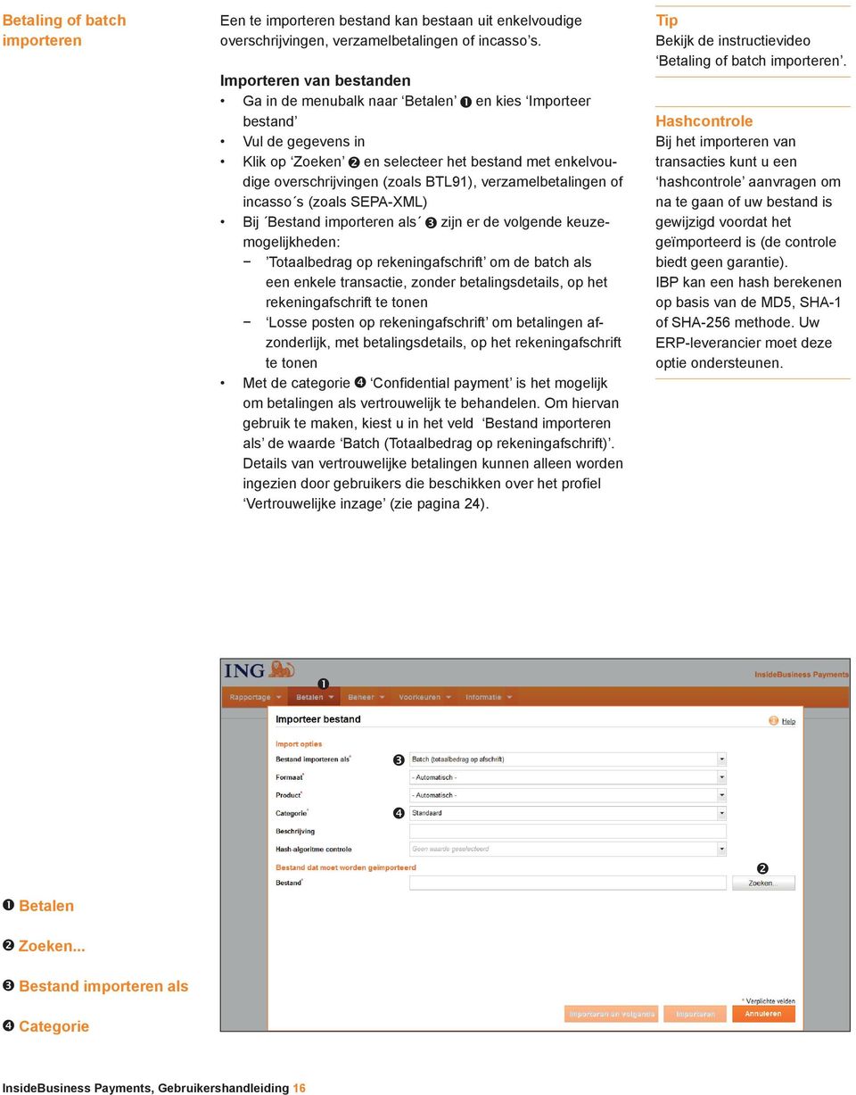 verzamelbetalingen of incasso s (zoals SEPA-XML) Bij Bestand importeren als zijn er de volgende keuzemogelijkheden: Totaalbedrag op rekeningafschrift om de batch als een enkele transactie, zonder