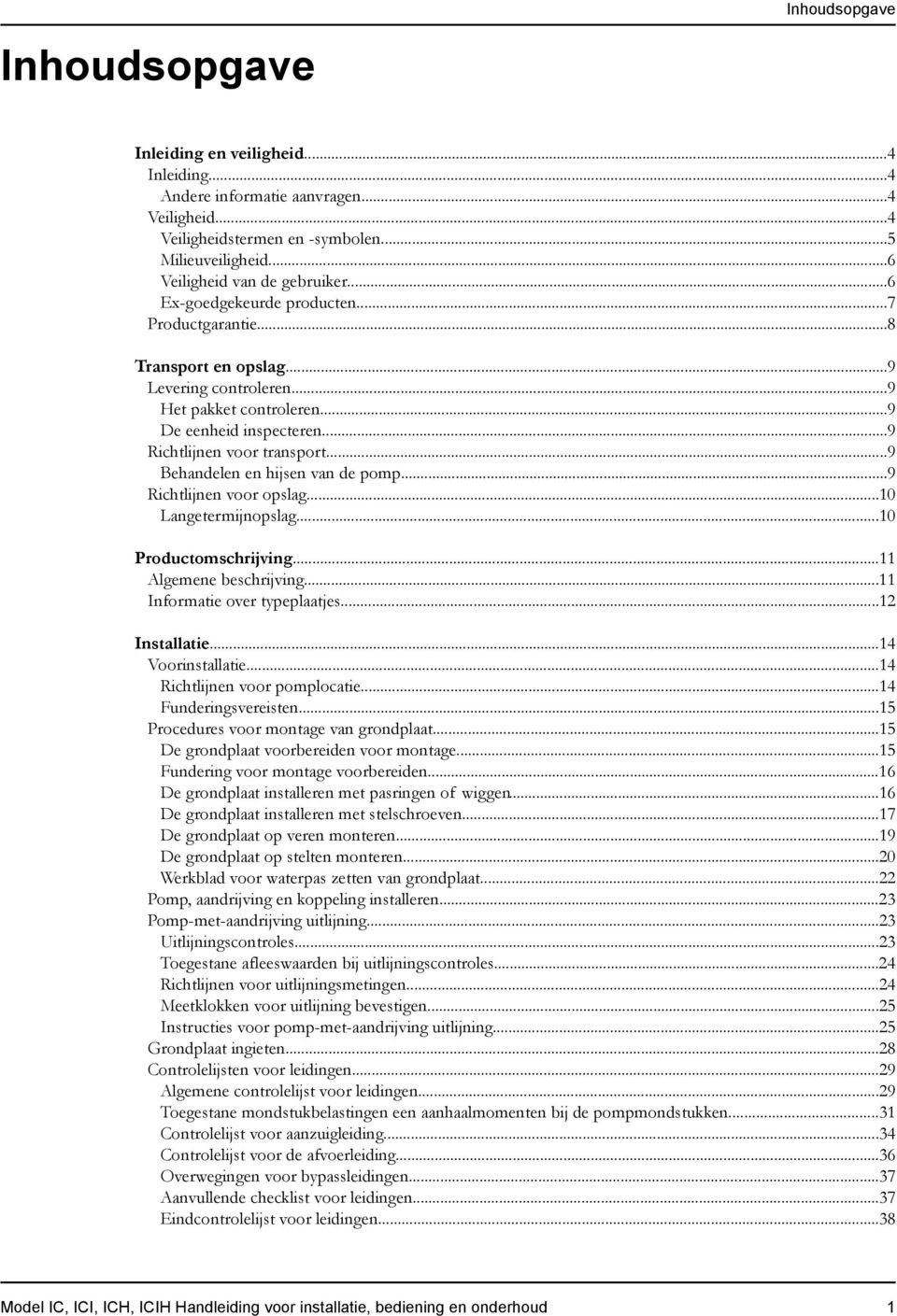 ..9 Behandelen en hijsen van de pomp...9 Richtlijnen voor opslag...10 Langetermijnopslag...10 Productomschrijving...11 Algemene beschrijving...11 Informatie over typeplaatjes...12 Installatie.