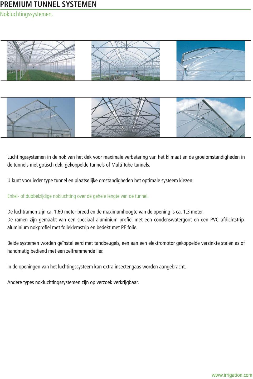 U kunt voor ieder type tunnel en plaatselijke omstandigheden het optimale systeem kiezen: Enkel- of dubbelzijdige nokluchting over de gehele lengte van de tunnel. De luchtramen zijn ca.