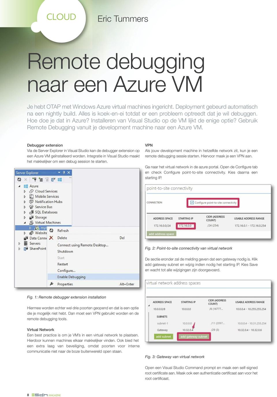 Gebruik Remote Debugging vanuit je development machine naar een Azure VM. Debugger extension Via de Server Explorer in Visual Studio kan de debugger extension op een Azure VM geïnstalleerd worden.