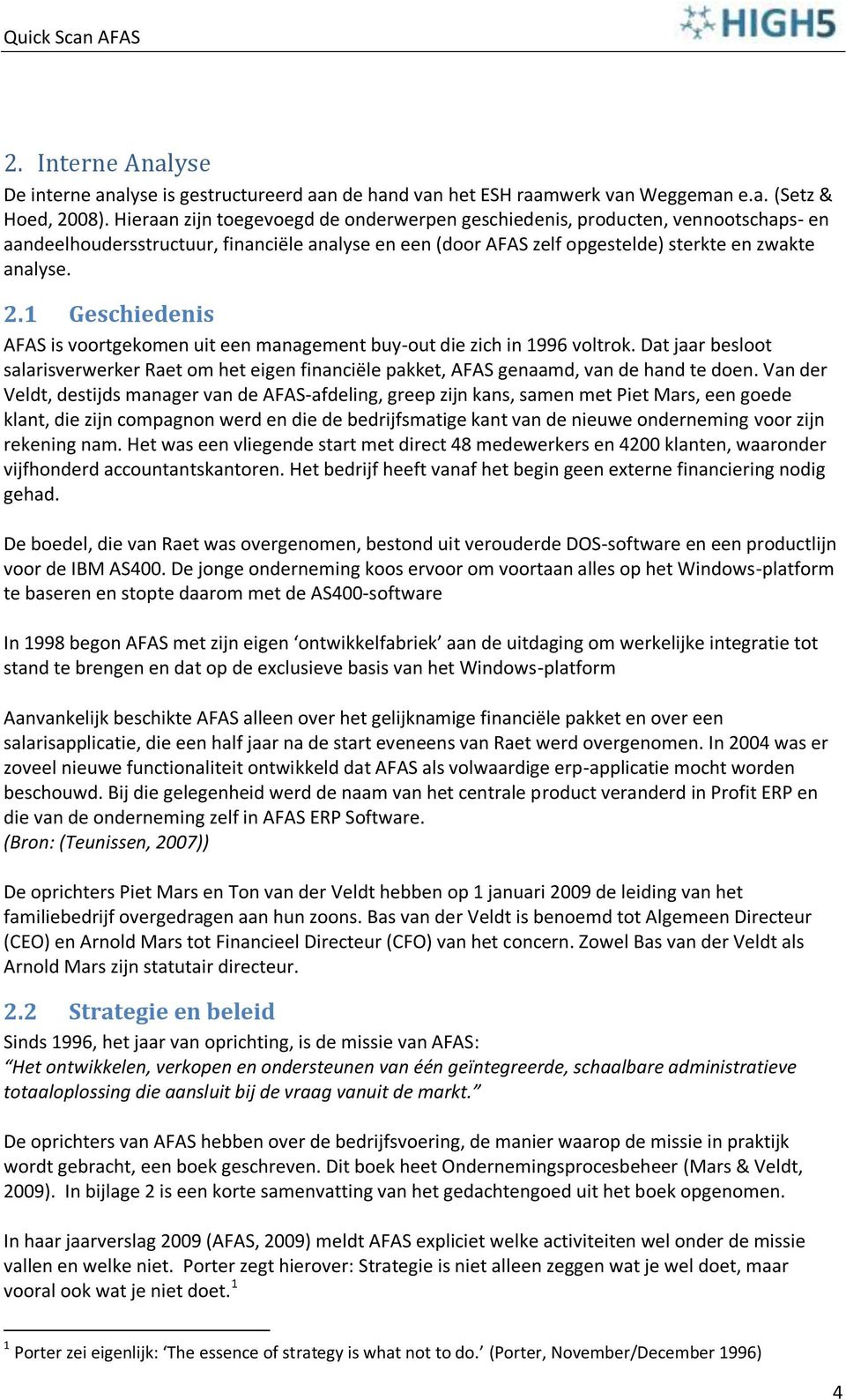 1 Geschiedenis AFAS is voortgekomen uit een management buy-out die zich in 1996 voltrok. Dat jaar besloot salarisverwerker Raet om het eigen financiële pakket, AFAS genaamd, van de hand te doen.