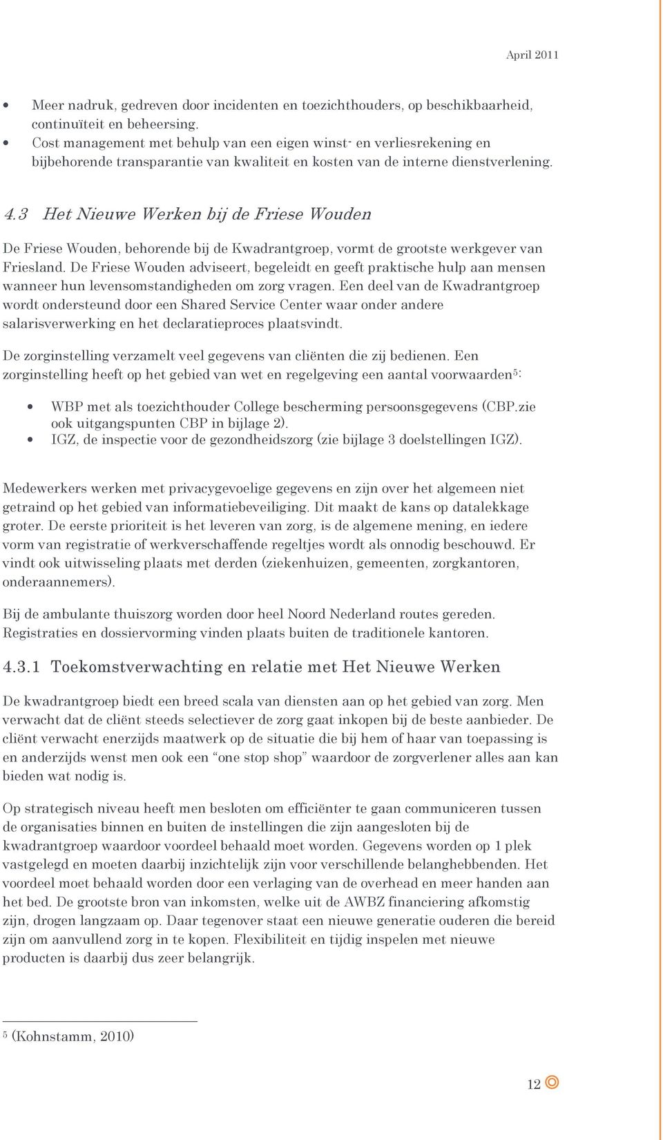 3 Het Nieuwe Werken bij de Friese Wouden De Friese Wouden, behorende bij de Kwadrantgroep, vormt de grootste werkgever van Friesland.