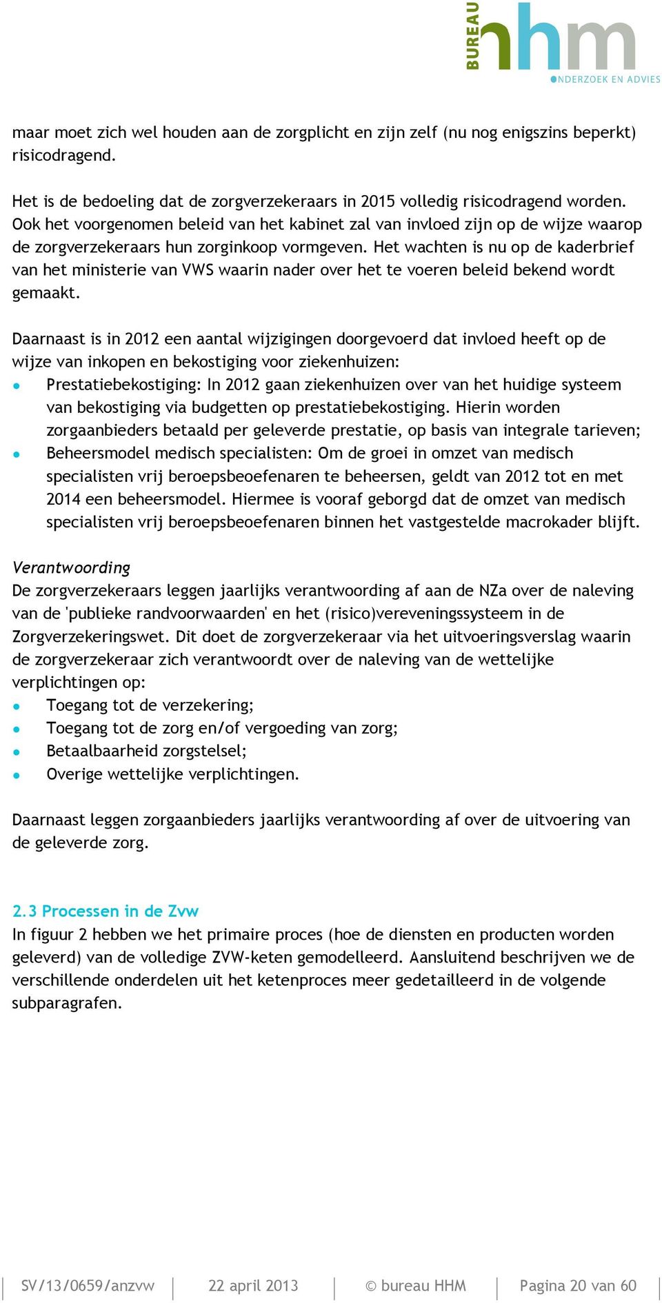 Het wachten is nu op de kaderbrief van het ministerie van VWS waarin nader over het te voeren beleid bekend wordt gemaakt.