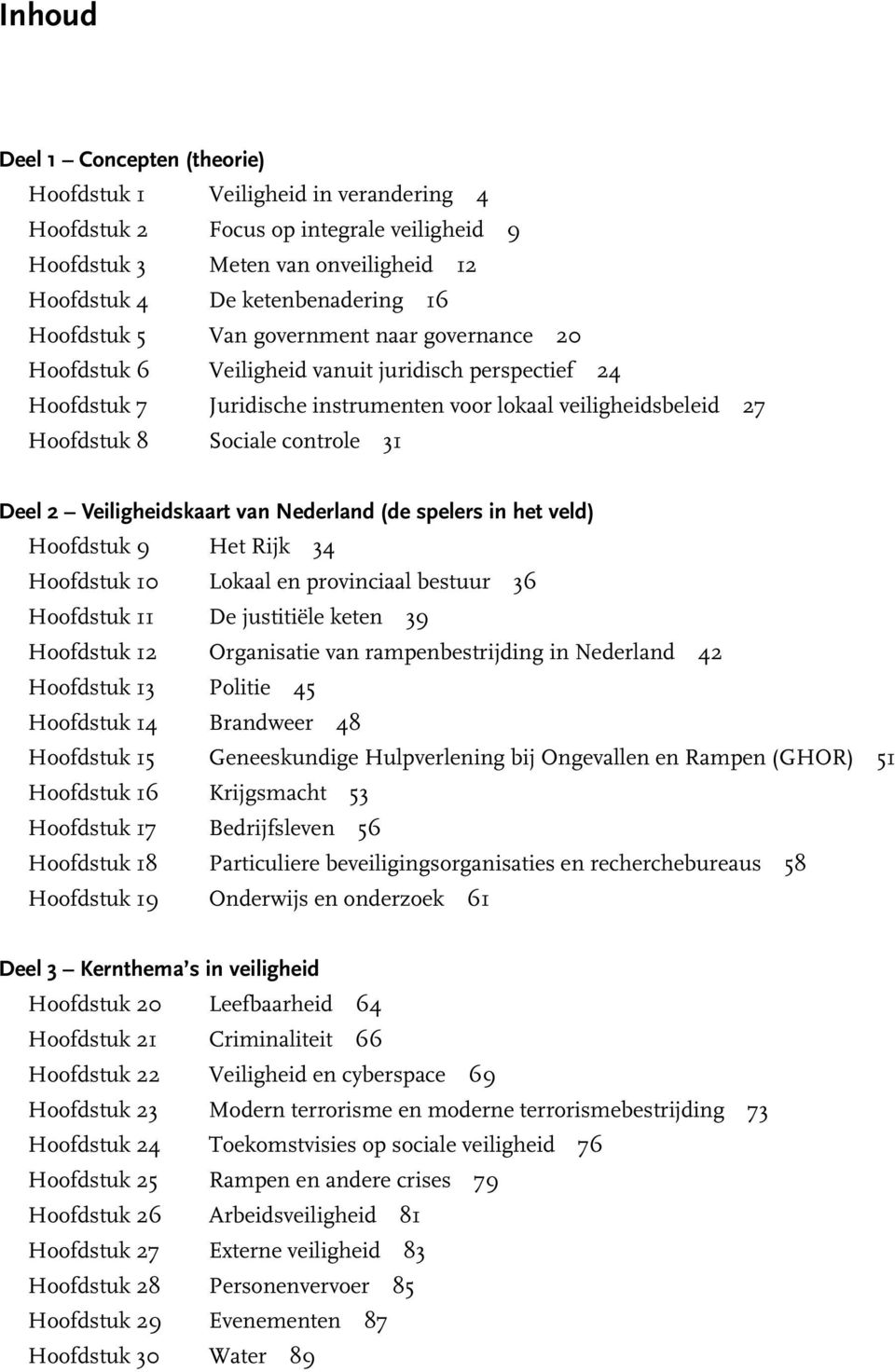 Veiligheidskaart van Nederland (de spelers in het veld) Hoofdstuk 9 Het Rijk 34 Hoofdstuk 10 Lokaal en proviniaal bestuur 36 Hoofdstuk 11 De justitiële keten 39 Hoofdstuk 12 Organisatie van