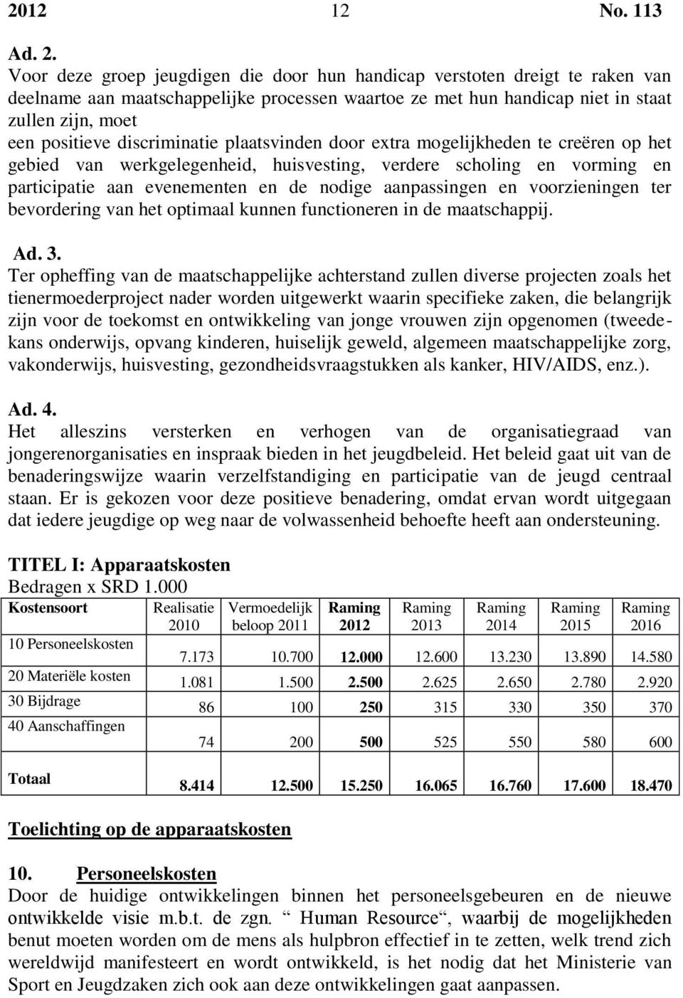 discriminatie plaatsvinden door extra mogelijkheden te creëren op het gebied van werkgelegenheid, huisvesting, verdere scholing en vorming en participatie aan evenementen en de nodige aanpassingen en