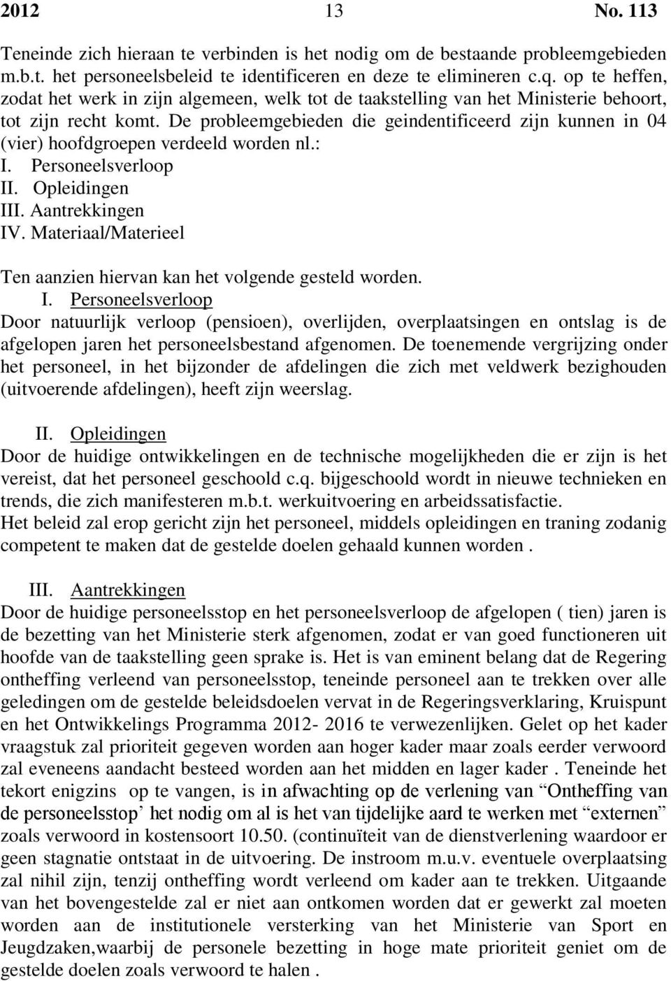 De probleemgebieden die geindentificeerd zijn kunnen in 04 (vier) hoofdgroepen verdeeld worden nl.: I. Personeelsverloop II. Opleidingen III. Aantrekkingen IV.