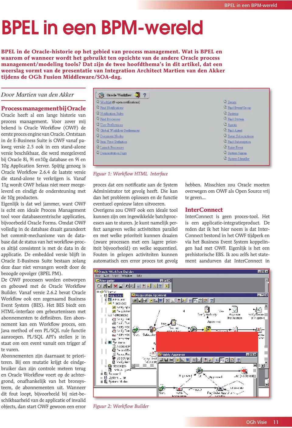 Dat zijn de twee hoofdthema s in dit artikel, dat een weerslag vormt van de presentatie van Integration Architect Martien van den Akker tijdens de OGh Fusion Middleware/SOA-dag.