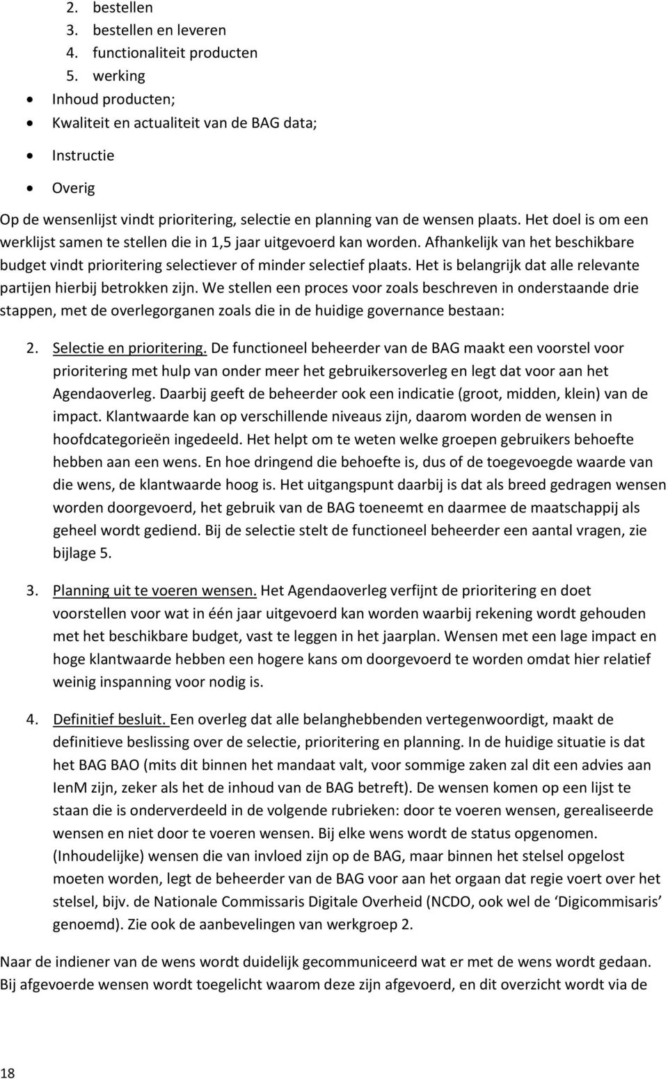 Het doel is om een werklijst samen te stellen die in 1,5 jaar uitgevoerd kan worden. Afhankelijk van het beschikbare budget vindt prioritering selectiever of minder selectief plaats.