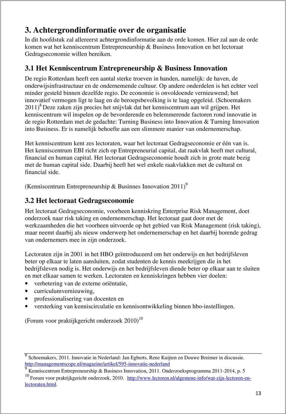 1 Het Kenniscentrum Entrepreneurship & Business Innovation De regio Rotterdam heeft een aantal sterke troeven in handen, namelijk: de haven, de onderwijsinfrastructuur en de ondernemende cultuur.