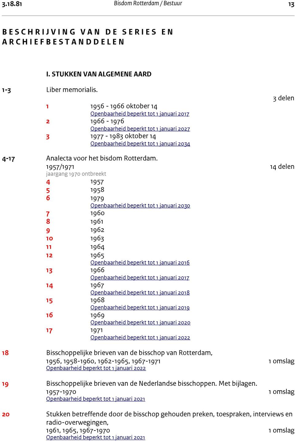 1 1956-1966 oktober 14 Openbaarheid beperkt tot 1 januari 2017 2 1966-1976 Openbaarheid beperkt tot 1 januari 2027 3 1977-1983 oktober 14 Openbaarheid beperkt tot 1 januari 2034 3 delen 4-17 Analecta