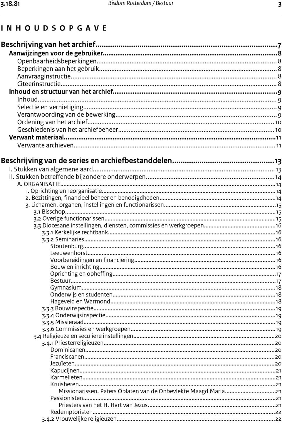 ..10 Geschiedenis van het archiefbeheer...10 Verwant materiaal...11 Verwante archieven... 11 Beschrijving van de series en archiefbestanddelen...13 I. Stukken van algemene aard...13 II.