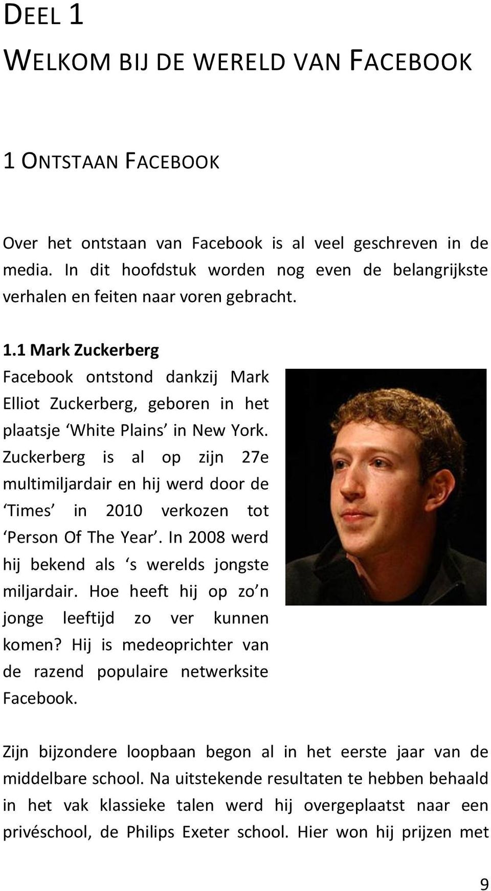 1 Mark Zuckerberg Facebook ontstond dankzij Mark Elliot Zuckerberg, geboren in het plaatsje White Plains in New York.