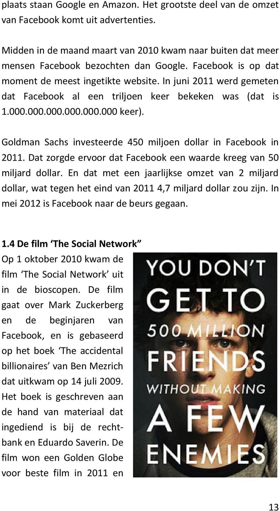 Goldman Sachs investeerde 450 miljoen dollar in Facebook in 2011. Dat zorgde ervoor dat Facebook een waarde kreeg van 50 miljard dollar.