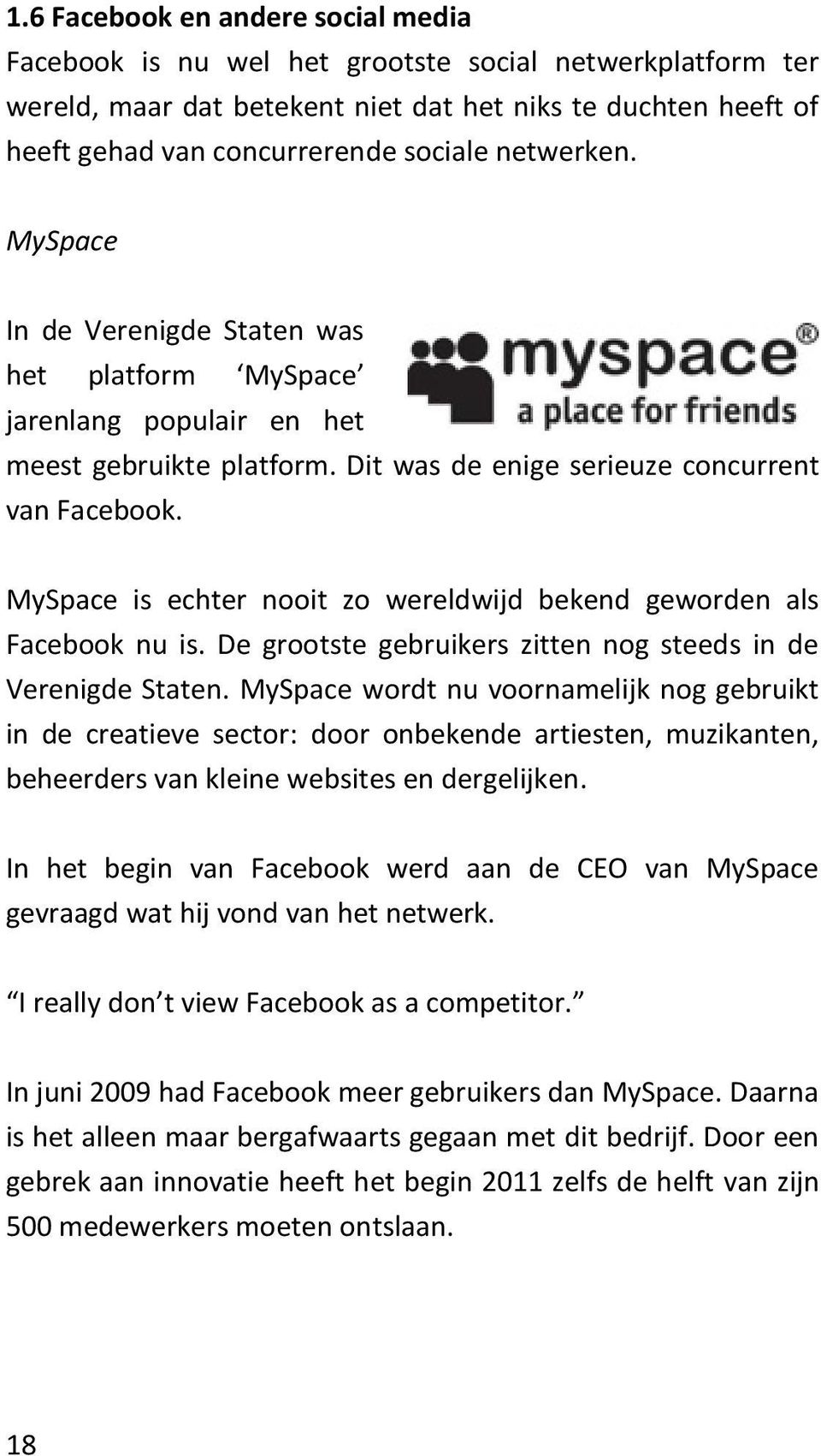 MySpace is echter nooit zo wereldwijd bekend geworden als Facebook nu is. De grootste gebruikers zitten nog steeds in de Verenigde Staten.