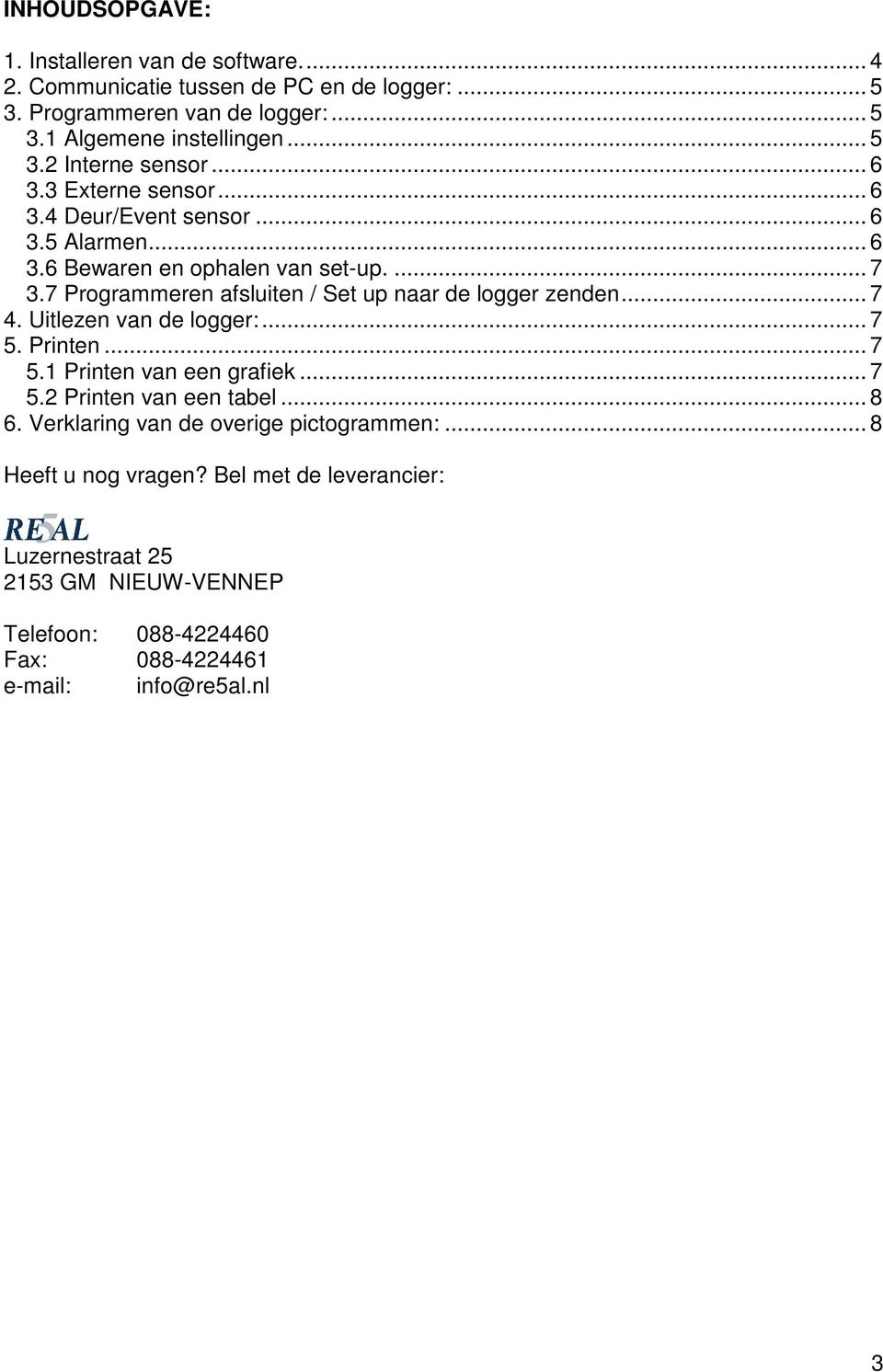 7 Programmeren afsluiten / Set up naar de logger zenden... 7 4. Uitlezen van de logger:... 7 5. Printen... 7 5.1 Printen van een grafiek... 7 5.2 Printen van een tabel.