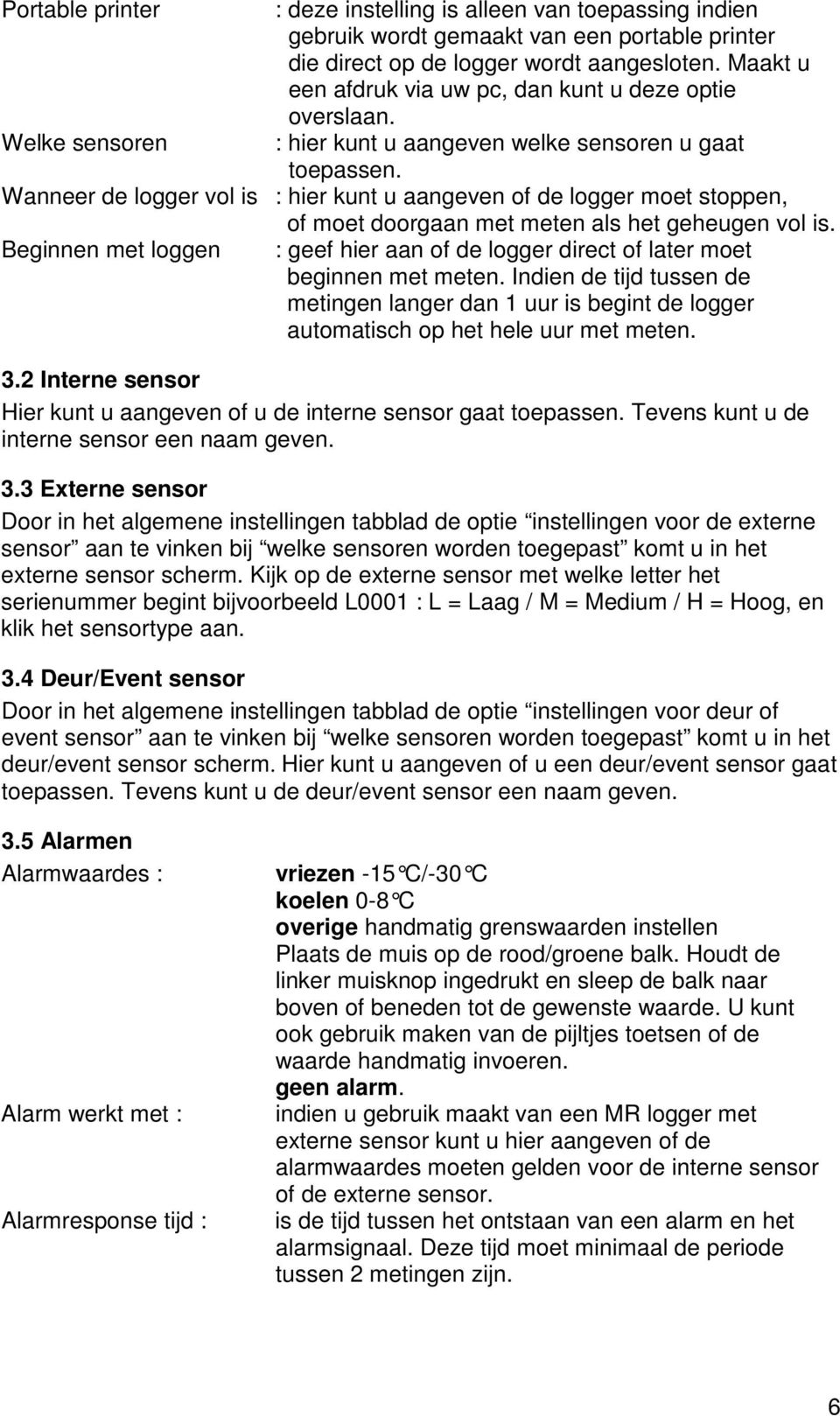 Wanneer de logger vol is : hier kunt u aangeven of de logger moet stoppen, of moet doorgaan met meten als het geheugen vol is.