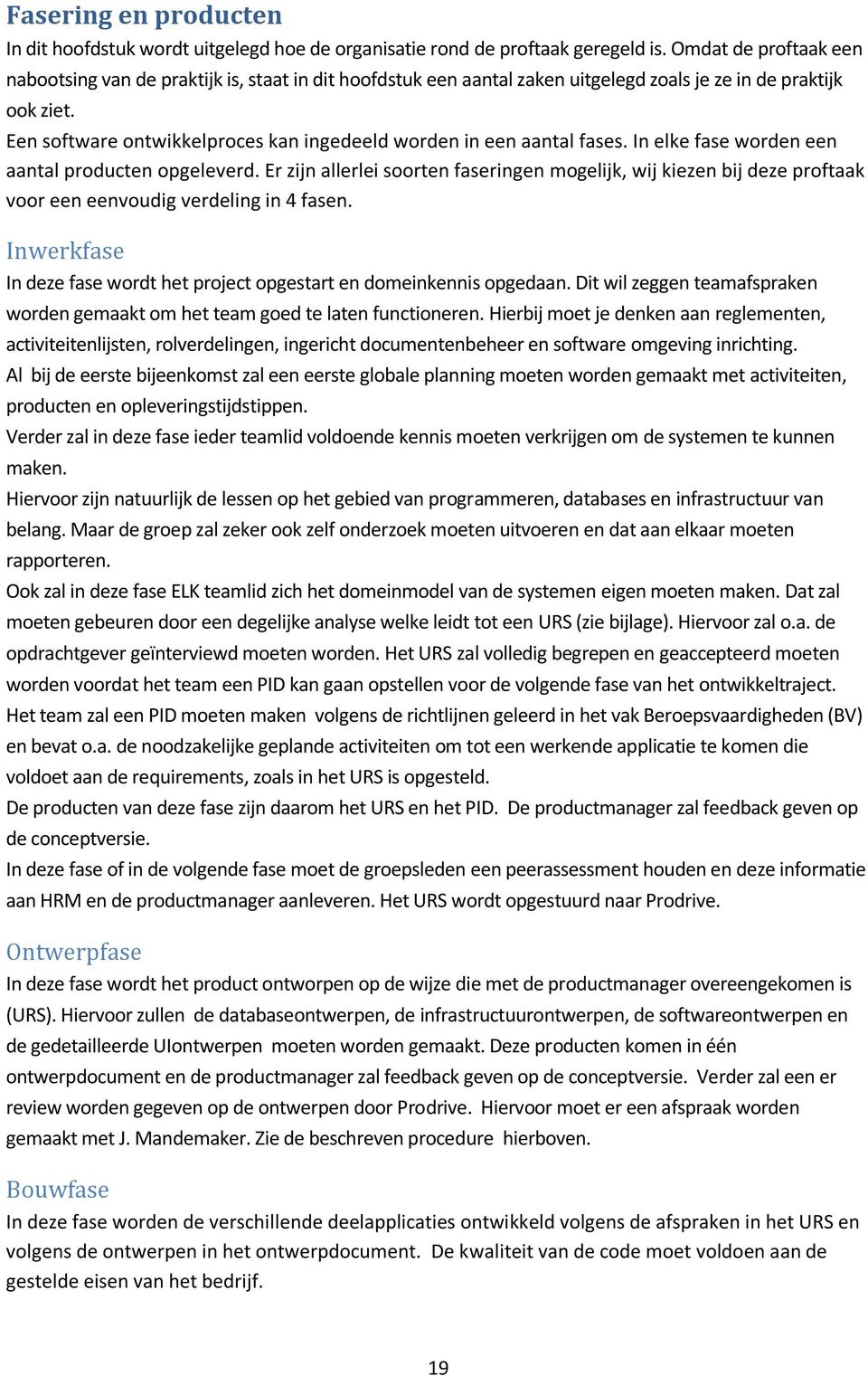 Een software ontwikkelproces kan ingedeeld worden in een aantal fases. In elke fase worden een aantal producten opgeleverd.