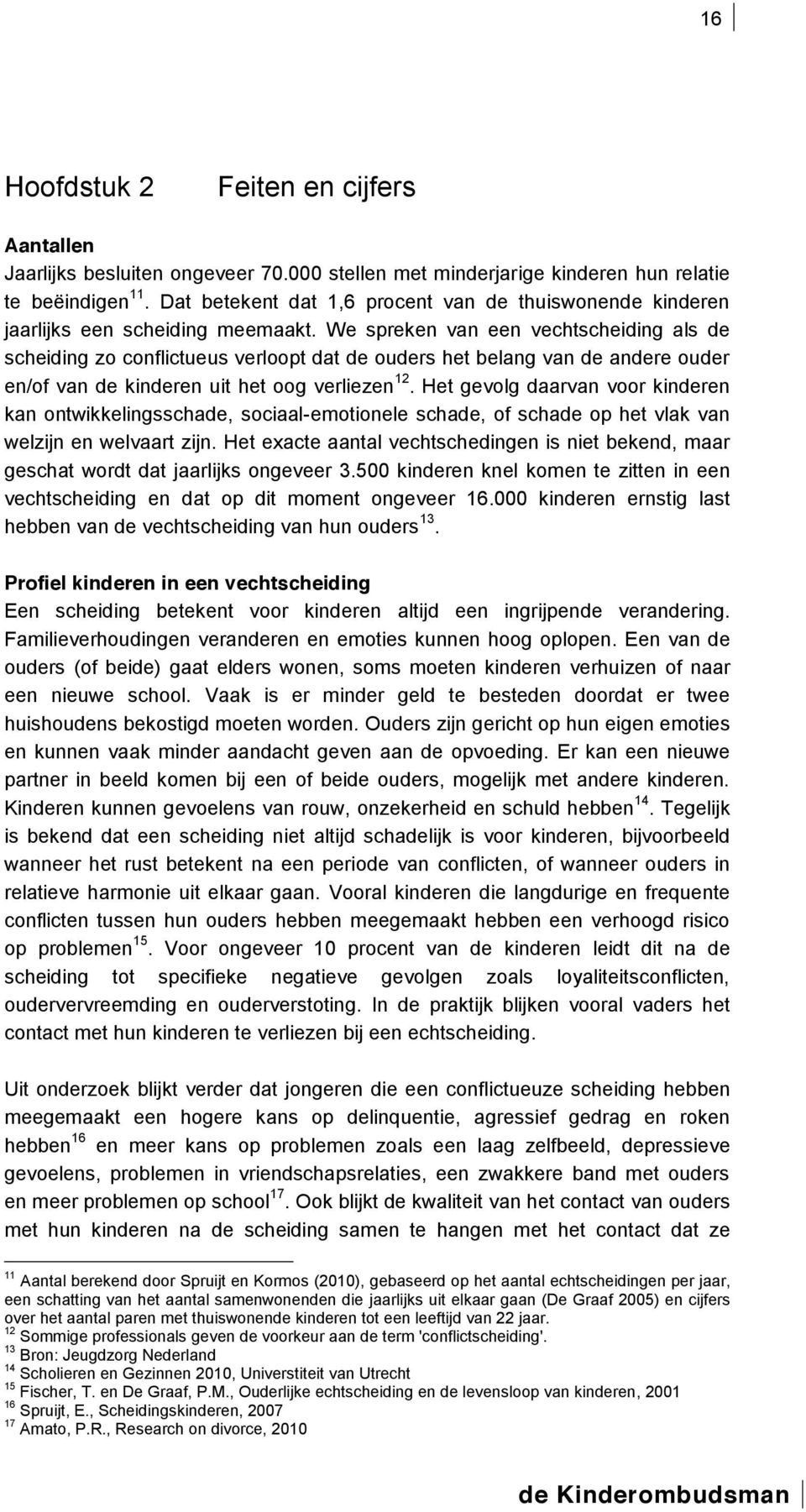 We spreken van een vechtscheiding als de scheiding zo conflictueus verloopt dat de ouders het belang van de andere ouder en/of van de kinderen uit het oog verliezen 12.