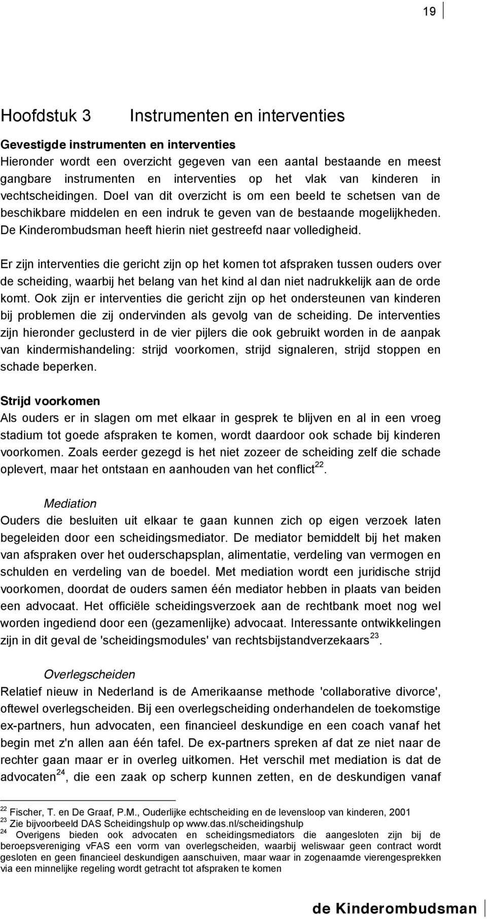 De Kinderombudsman heeft hierin niet gestreefd naar volledigheid.