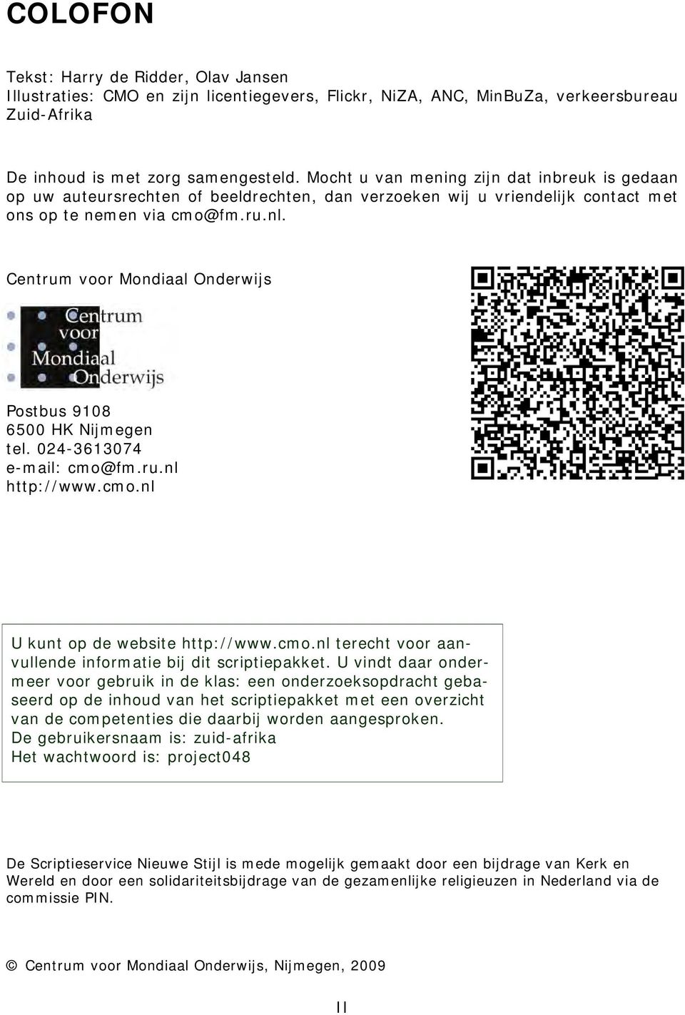 Centrum voor Mondiaal Onderwijs Postbus 9108 6500 HK Nijmegen tel. 024-3613074 e-mail: cmo@fm.ru.nl http://www.cmo.nl U kunt op de website http://www.cmo.nl terecht voor aanvullende informatie bij dit scriptiepakket.