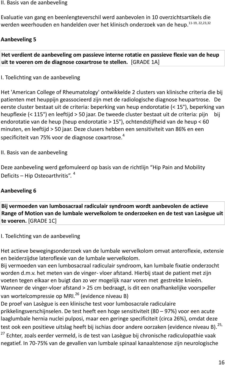 Toelichting van de aanbeveling Het 'American College of Rheumatology' ontwikkelde 2 clusters van klinische criteria die bij patienten met heuppijn geassocieerd zijn met de radiologische diagnose