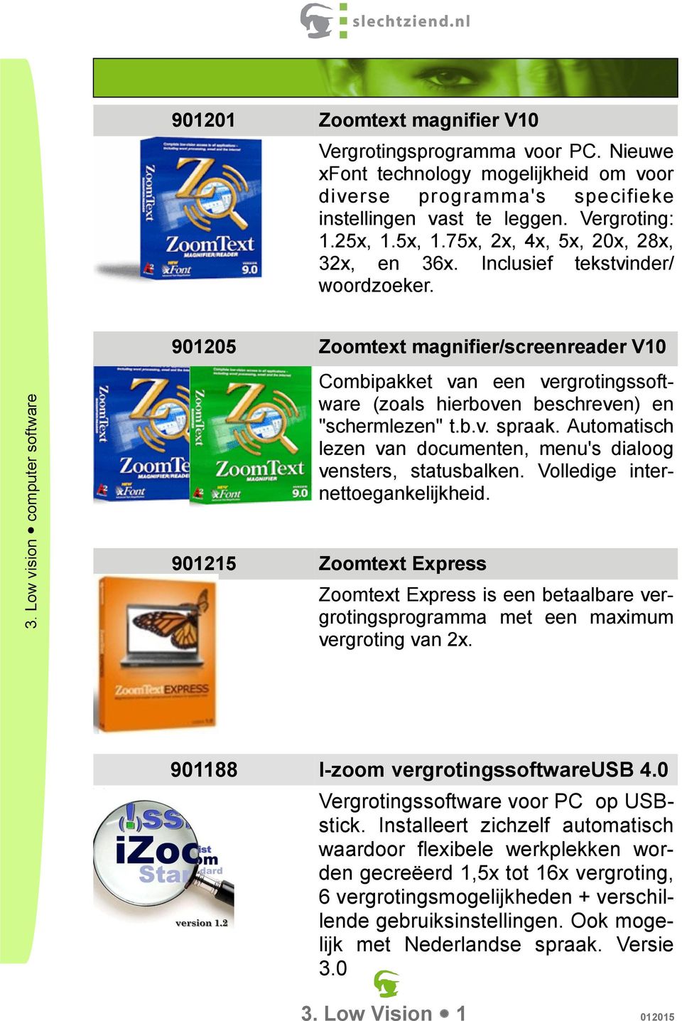 901205 Zoomtext magnifier/screenreader V10 Combipakket van een vergrotingssoftware (zoals hierboven beschreven) en "schermlezen" t.b.v. spraak.