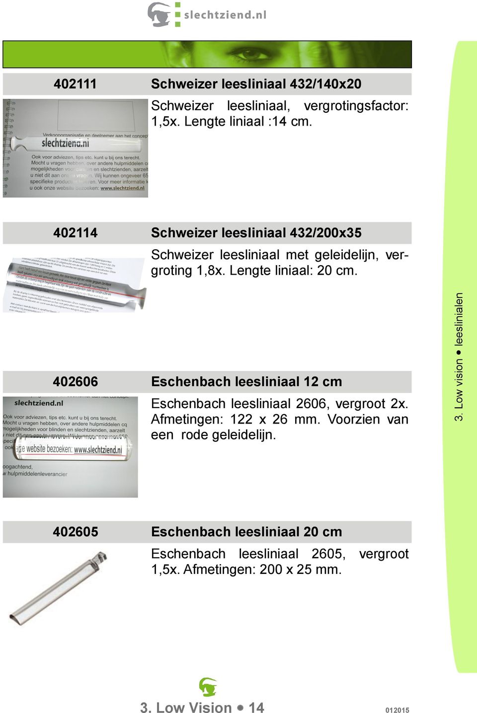 Lengte liniaal: 20 cm. 402606 Eschenbach leesliniaal 12 cm Eschenbach leesliniaal 2606, vergroot 2x. Afmetingen: 122 x 26 mm.