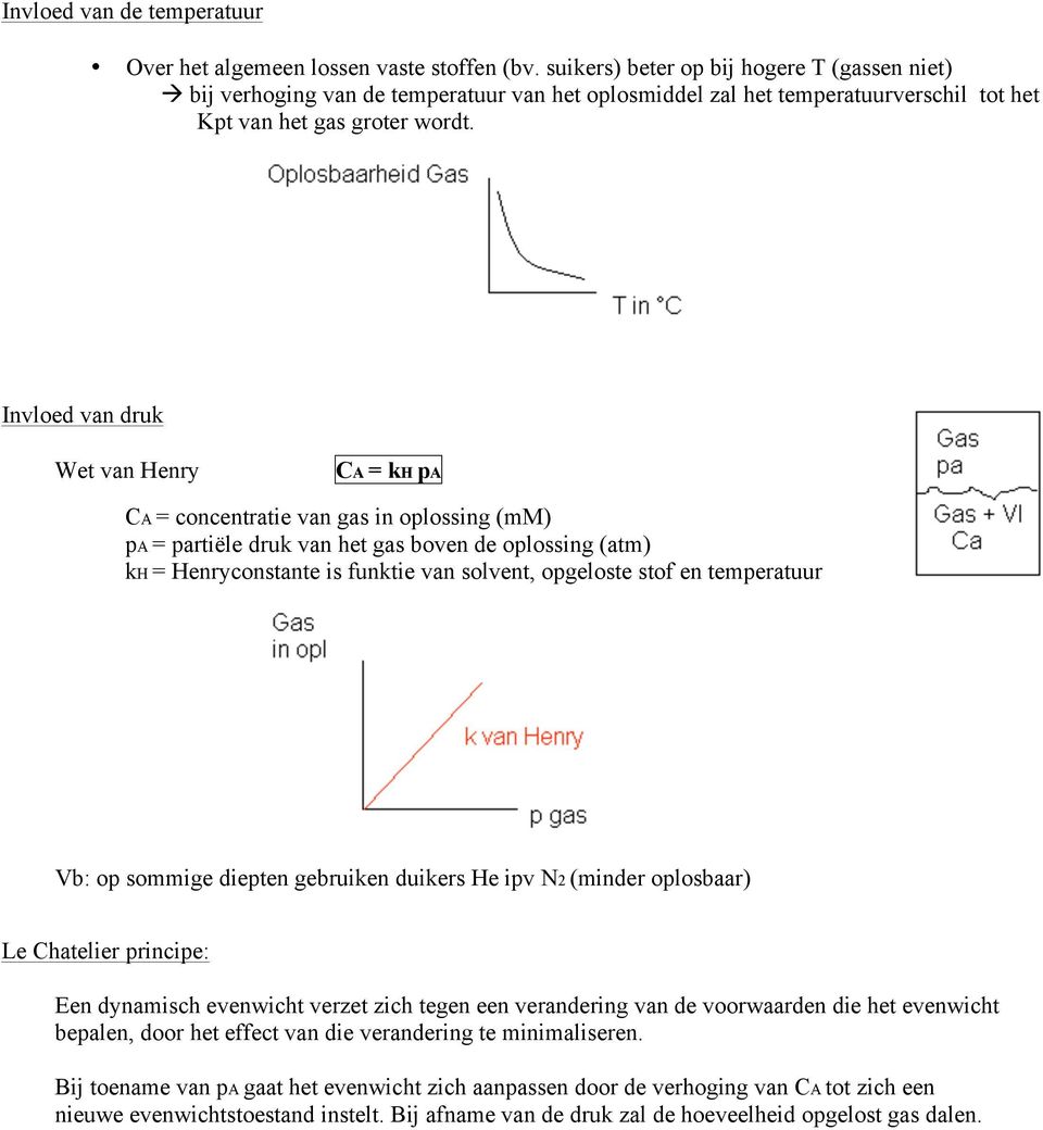 Invloed van druk Wet van Henry CA = kh pa CA = concentratie van gas in oplossing (mm) pa = partiële druk van het gas boven de oplossing (atm) kh = Henryconstante is funktie van solvent, opgeloste