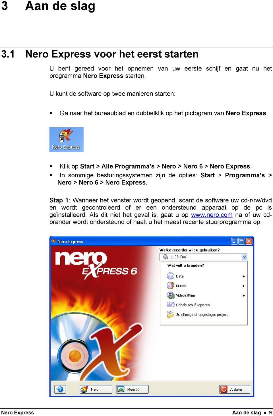 In sommige besturingssystemen zijn de opties: Start > Programma s > Nero > Nero 6 > Nero Express.