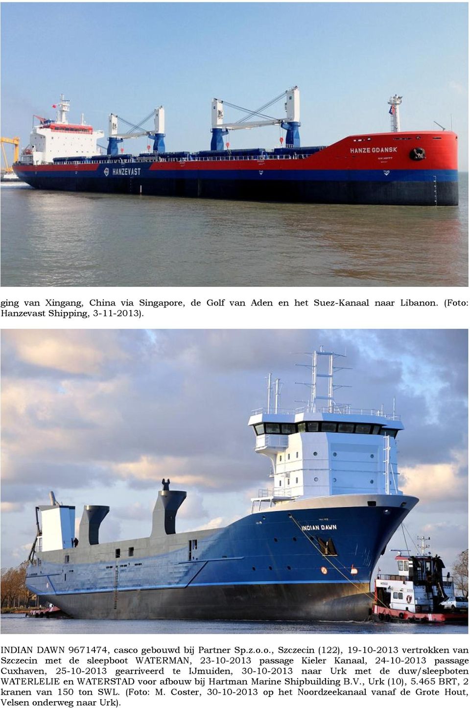 gebouwd bij Partner Sp.z.o.o., Szczecin (122), 19-10-2013 vertrokken van Szczecin met de sleepboot WATERMAN, 23-10-2013 passage Kieler Kanaal, 24-10-2013
