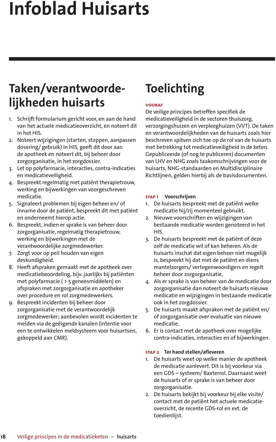 Let op polyfarmacie, interacties, contra-indicaties en medicatieveiligheid. 4. Bespreekt regelmatig met patiënt therapietrouw, werking en bijwerkingen van voorgeschreven medicatie. 5.