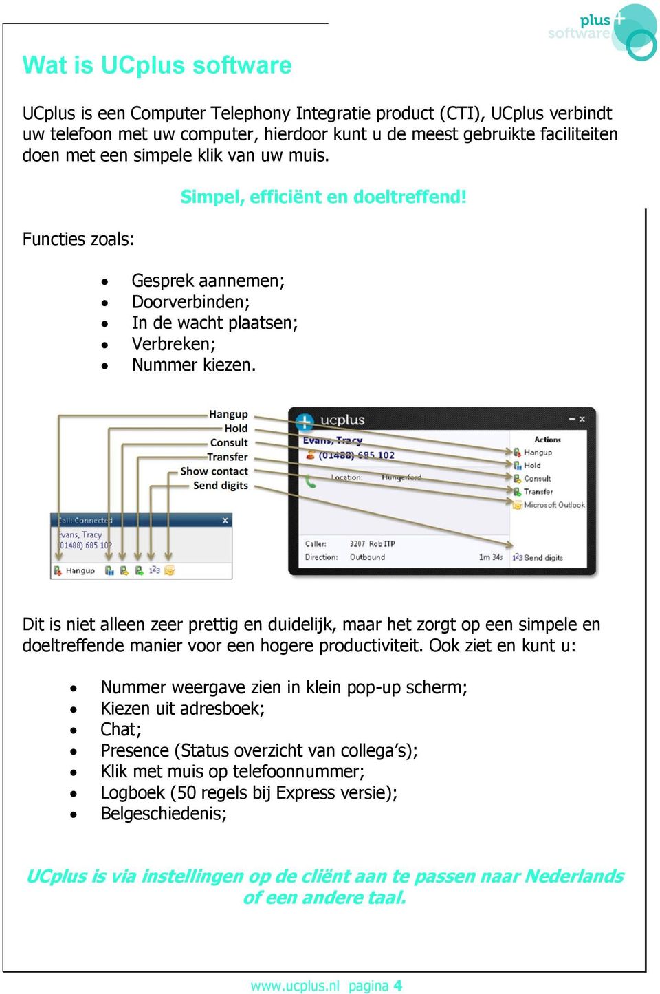 Dit is niet alleen zeer prettig en duidelijk, maar het zorgt op een simpele en doeltreffende manier voor een hogere productiviteit.