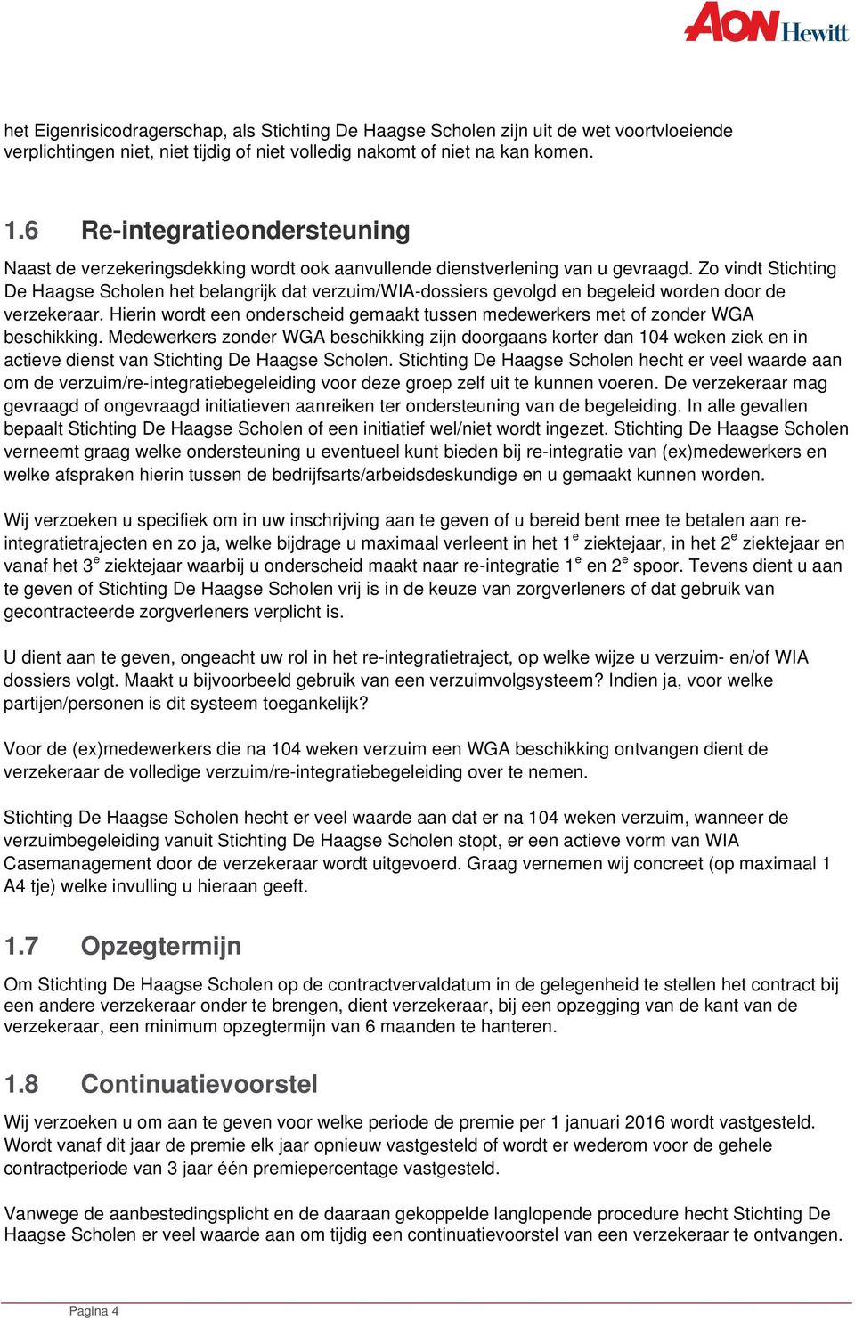 Zo vindt Stichting De Haagse Scholen het belangrijk dat verzuim/wia-dossiers gevolgd en begeleid worden door de verzekeraar.
