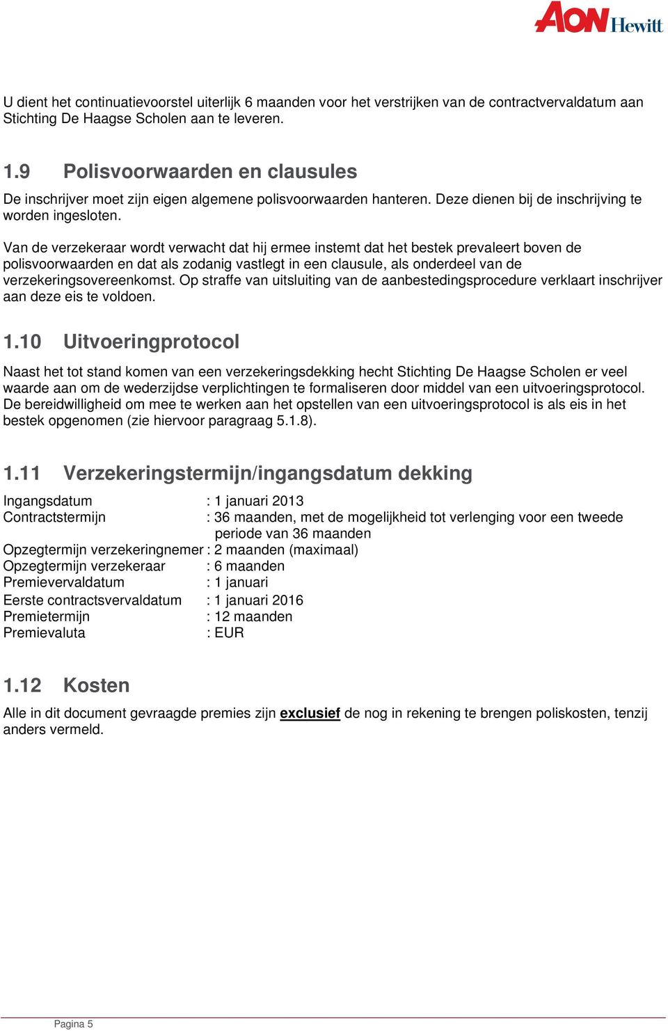 Van de verzekeraar wordt verwacht dat hij ermee instemt dat het bestek prevaleert boven de polisvoorwaarden en dat als zodanig vastlegt in een clausule, als onderdeel van de verzekeringsovereenkomst.