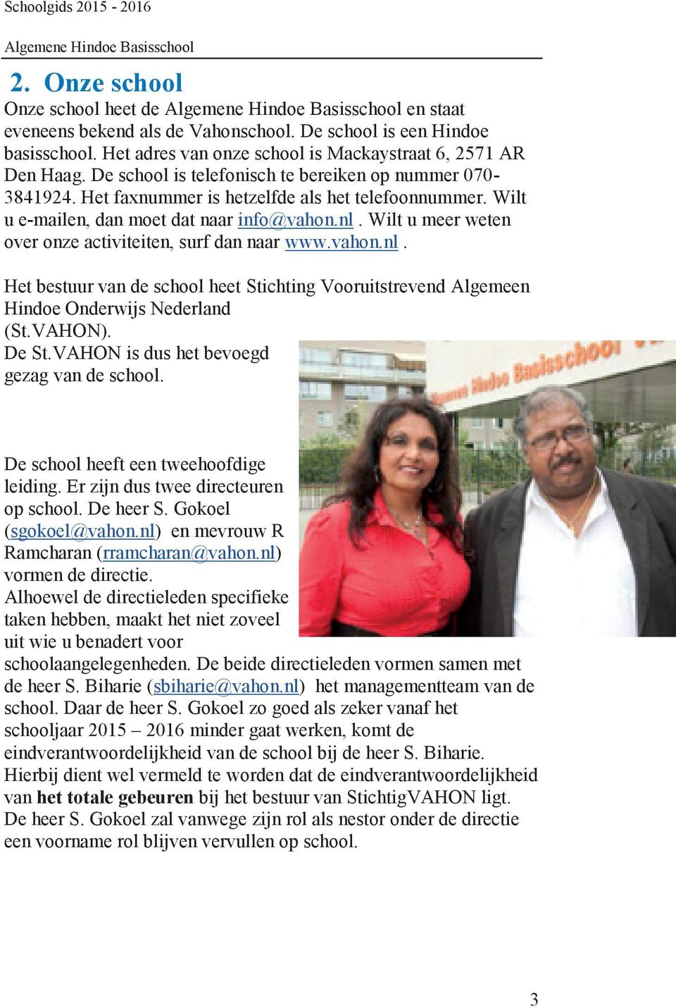 Wilt u meer weten over onze activiteiten, surf dan naar www.vahon.nl. Het bestuur van de school heet Stichting Vooruitstrevend Algemeen Hindoe Onderwijs Nederland (St.VAHON). De St.