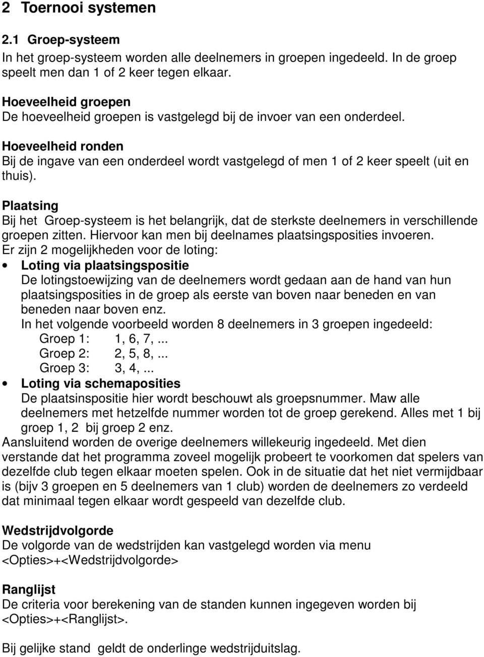 Plaatsing Bij het Groep-systeem is het belangrijk, dat de sterkste deelnemers in verschillende groepen zitten. Hiervoor kan men bij deelnames plaatsingsposities invoeren.