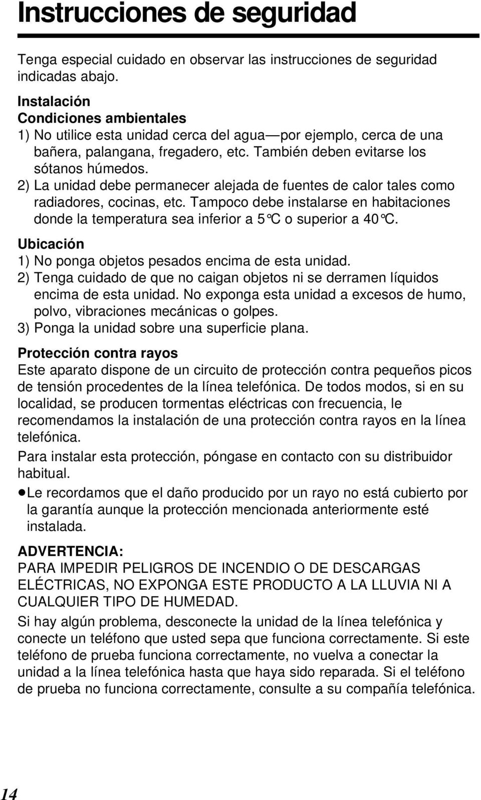 ) La unidad debe permanecer alejada de fuentes de calor tales como radiadores, cocinas, etc. Tampoco debe instalarse en habitaciones donde la temperatura sea inferior a 5 C o superior a 40 C.